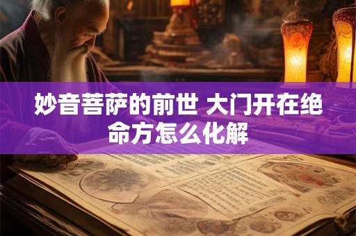 妙音菩萨的前世 大门开在绝命方怎么化解