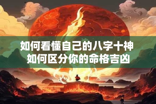 如何看懂自己的八字十神 如何区分你的命格吉凶