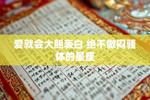 爱就会大胆表白 绝不做闷骚体的星座