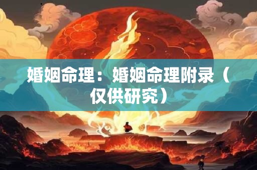 婚姻命理：婚姻命理附录（仅供研究）