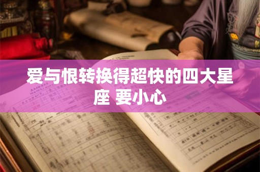 爱与恨转换得超快的四大星座 要小心