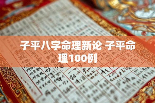 子平八字命理新论 子平命理100例