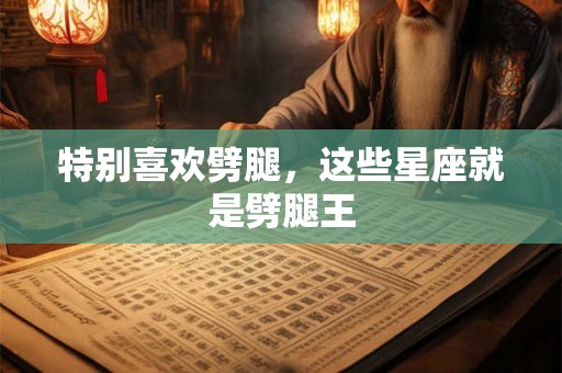 特别喜欢劈腿，这些星座就是劈腿王