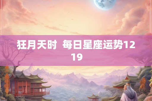 狂月天时  每日星座运势1219