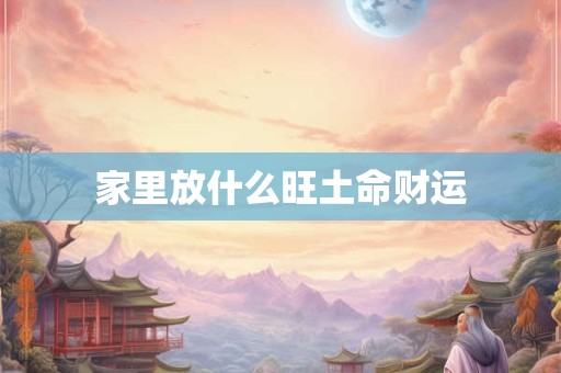 家里放什么旺土命财运