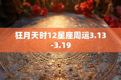 狂月天时12星座周运3.13-3.19
