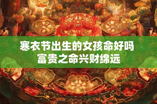 寒衣节出生的女孩命好吗 富贵之命兴财绵远