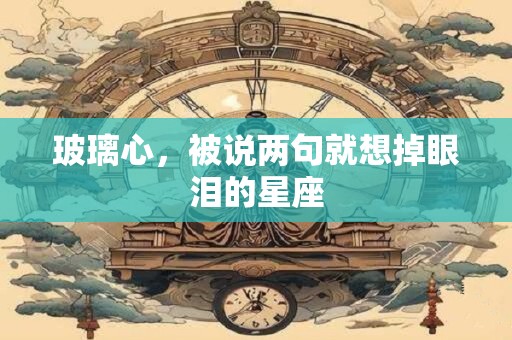 玻璃心，被说两句就想掉眼泪的星座