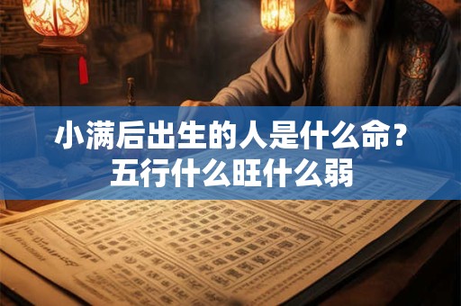 小满后出生的人是什么命？五行什么旺什么弱