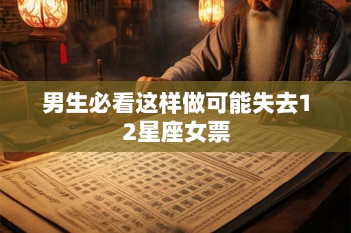 男生必看这样做可能失去12星座女票