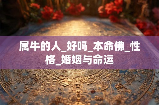 属牛的人_好吗_本命佛_性格_婚姻与命运