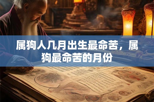 属狗人几月出生最命苦，属狗最命苦的月份