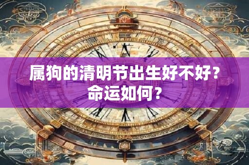 属狗的清明节出生好不好？命运如何？