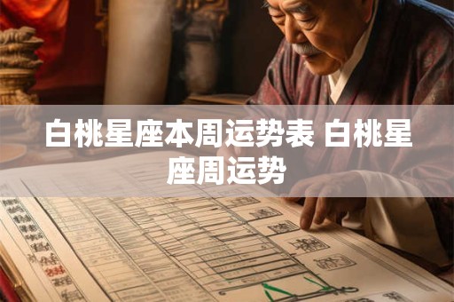 白桃星座本周运势表 白桃星座周运势