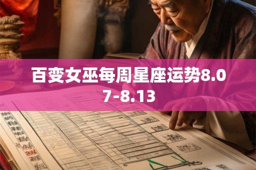 百变女巫每周星座运势8.07-8.13