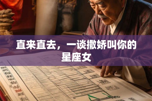 直来直去，一谈撒娇叫你的星座女