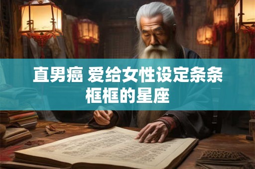 直男癌 爱给女性设定条条框框的星座