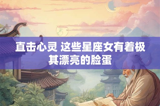 直击心灵 这些星座女有着极其漂亮的脸蛋