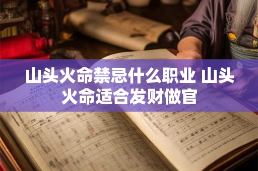 山头火命禁忌什么职业 山头火命适合发财做官