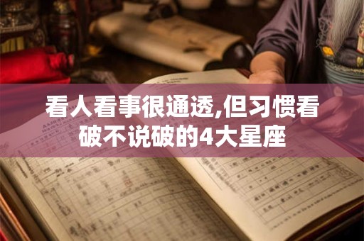 看人看事很通透,但习惯看破不说破的4大星座
