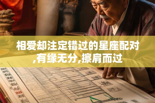相爱却注定错过的星座配对,有缘无分,擦肩而过