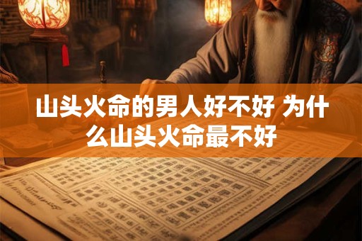 山头火命的男人好不好 为什么山头火命最不好