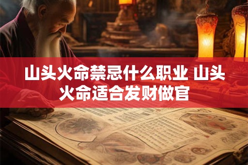 山头火命禁忌什么职业 山头火命适合发财做官