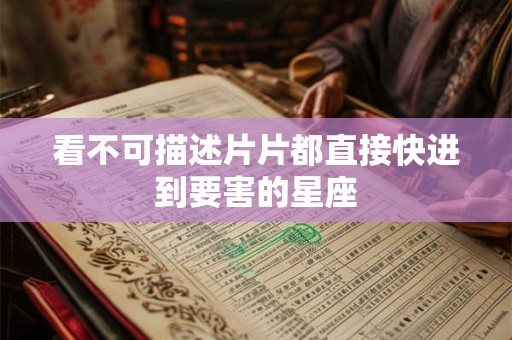 看不可描述片片都直接快进到要害的星座