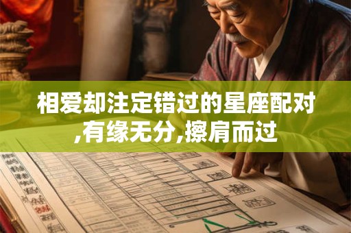 相爱却注定错过的星座配对,有缘无分,擦肩而过