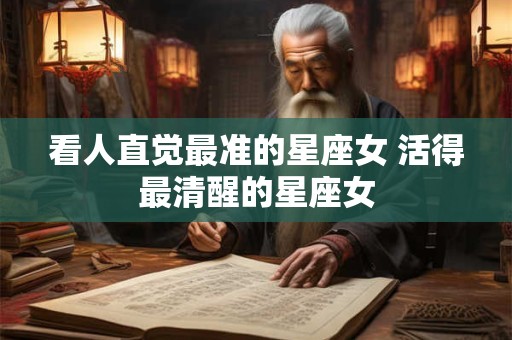 看人直觉最准的星座女 活得最清醒的星座女