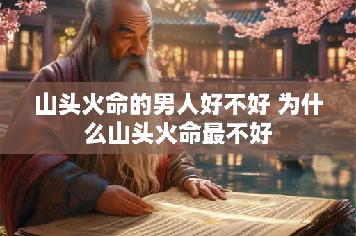 山头火命的男人好不好 为什么山头火命最不好