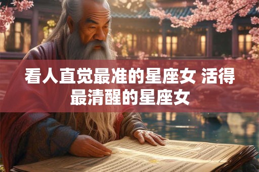 看人直觉最准的星座女 活得最清醒的星座女