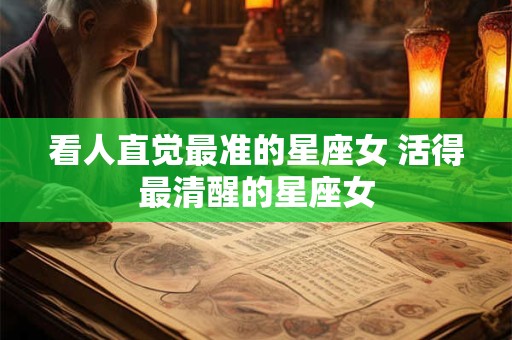 看人直觉最准的星座女 活得最清醒的星座女
