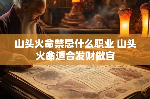 山头火命禁忌什么职业 山头火命适合发财做官