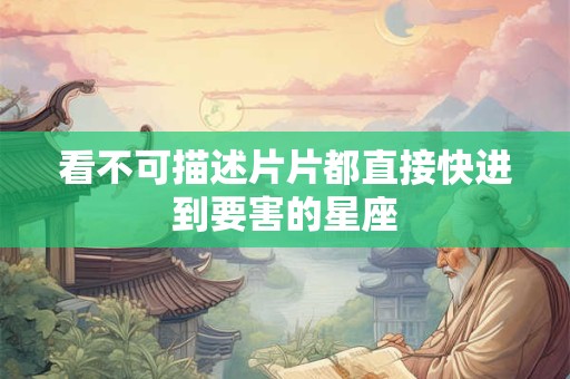 看不可描述片片都直接快进到要害的星座