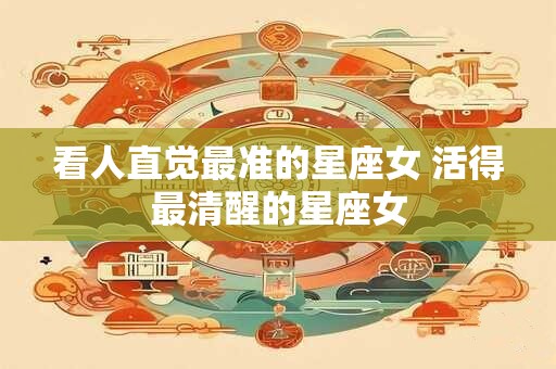 看人直觉最准的星座女 活得最清醒的星座女