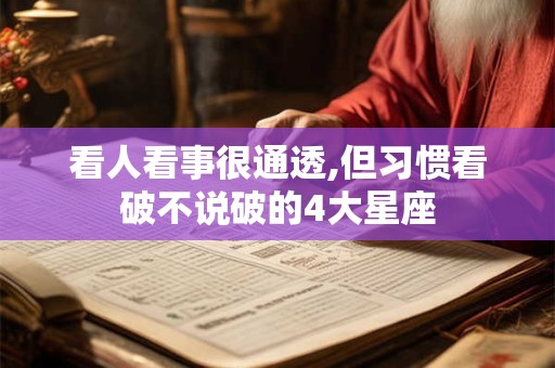 看人看事很通透,但习惯看破不说破的4大星座