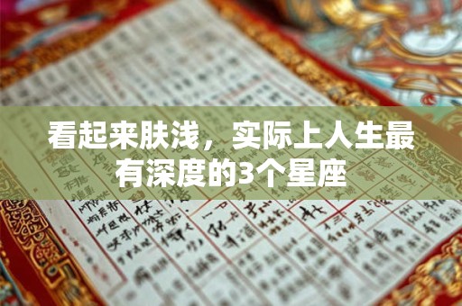 看起来肤浅，实际上人生最有深度的3个星座