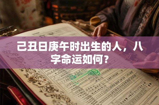 己丑日庚午时出生的人，八字命运如何？