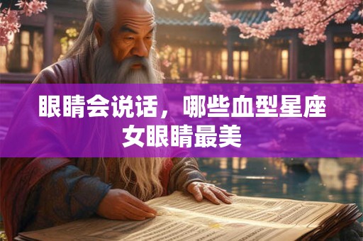 眼睛会说话，哪些血型星座女眼睛最美