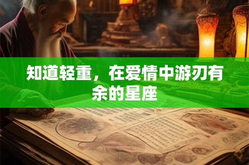 知道轻重，在爱情中游刃有余的星座