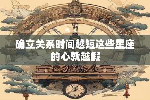 确立关系时间越短这些星座的心就越假