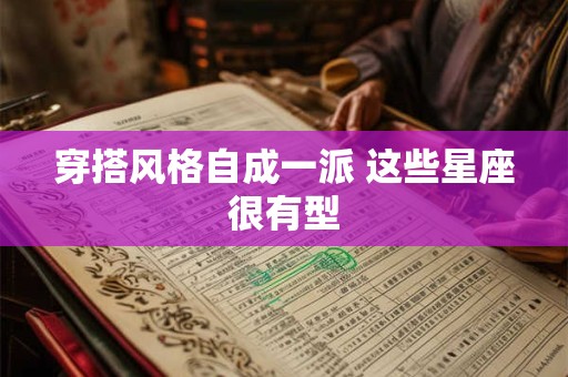 穿搭风格自成一派 这些星座很有型