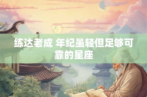 练达老成 年纪虽轻但足够可靠的星座
