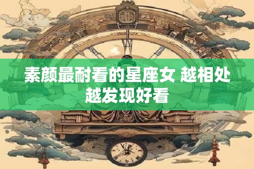 素颜最耐看的星座女 越相处越发现好看