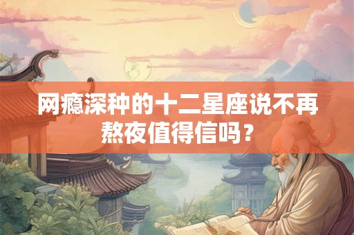 网瘾深种的十二星座说不再熬夜值得信吗？