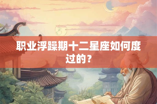 职业浮躁期十二星座如何度过的？
