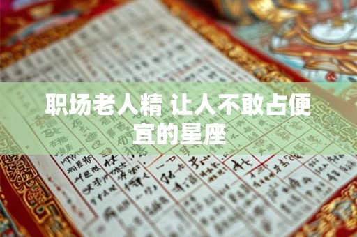 职场老人精 让人不敢占便宜的星座