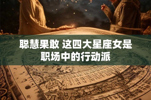聪慧果敢 这四大星座女是职场中的行动派