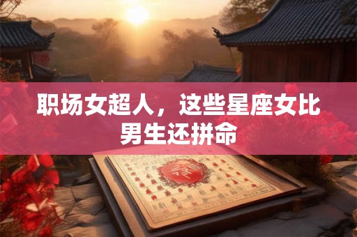 职场女超人，这些星座女比男生还拼命